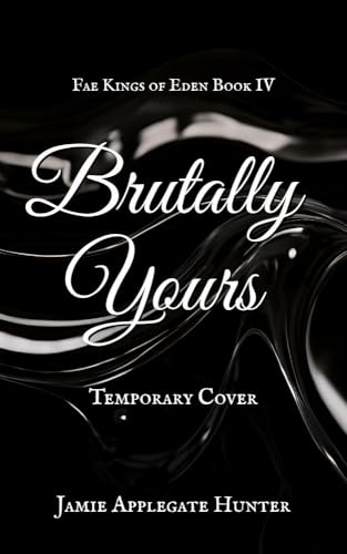 TBR Brutally Yours (Fae Kings of Eden #4) by Jamie Applegate Hunter