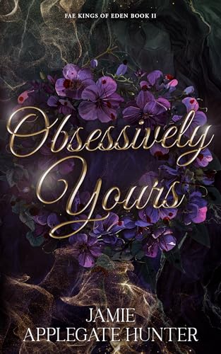 TBR Obsessively Yours (Fae Kings of Eden #2) by Jamie Applegate Hunter